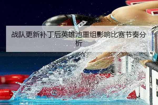 战队更新补丁后英雄池重组影响比赛节奏分析 - LeyuSports
